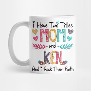 I Have Two Titles Mom And Ken And I Rock Them Both Wildflower Happy Mother's Day Mug